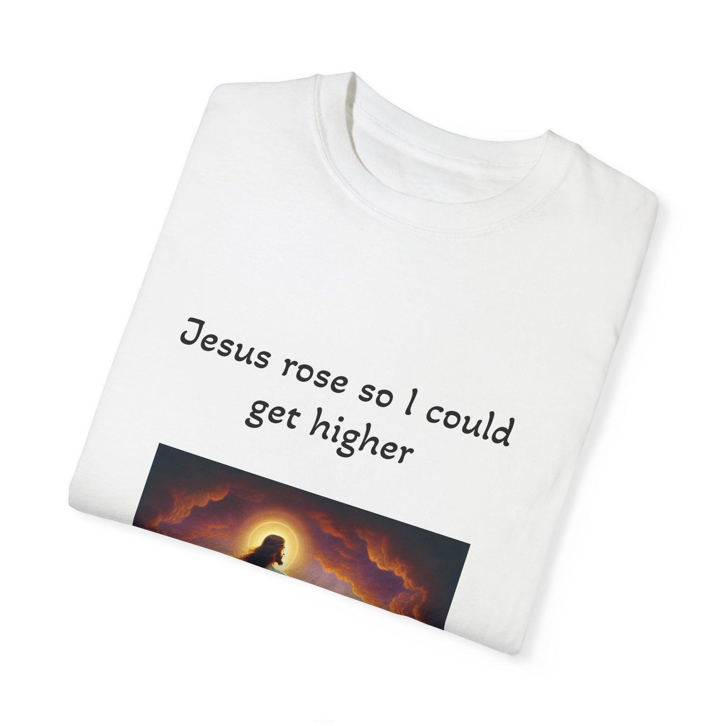 Jesus Rose So I Could Get Higher - Unisex, Dyed T-Shirt