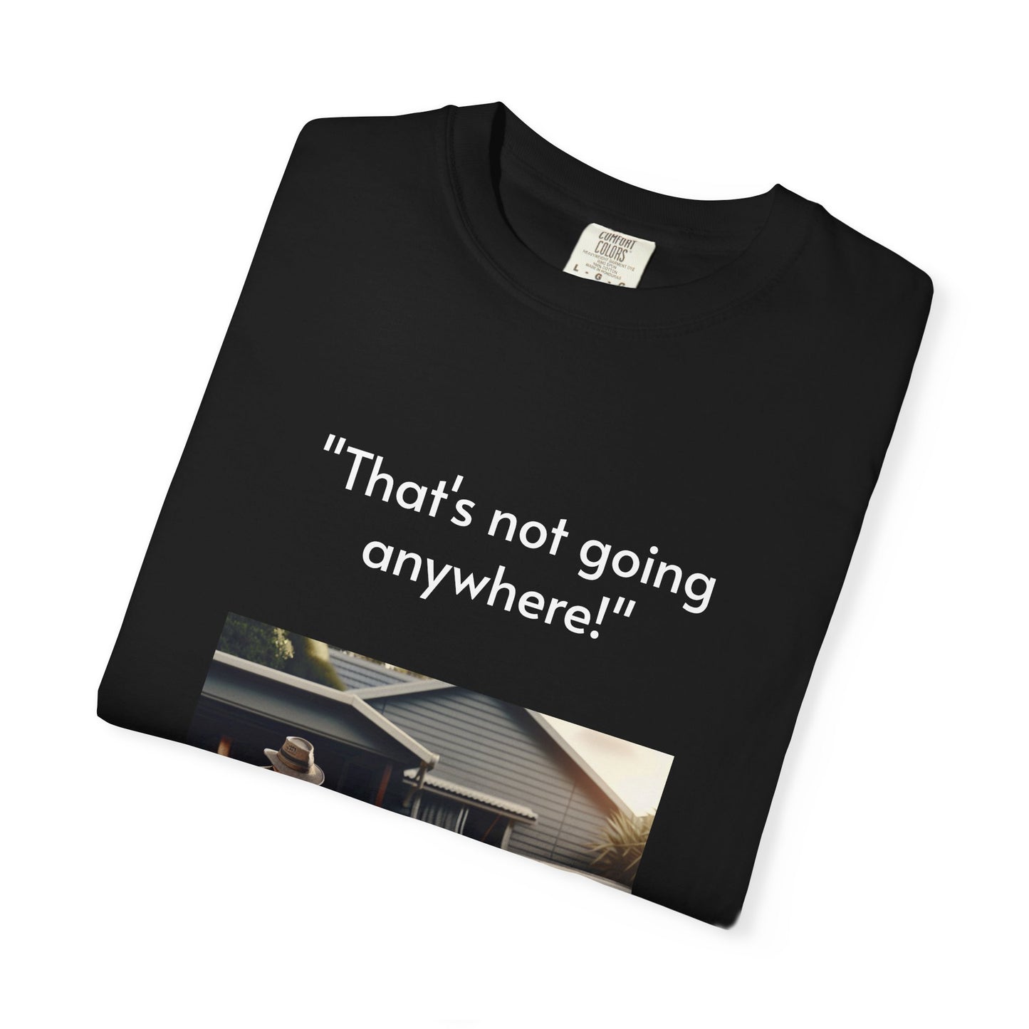 Father's Day- "That's not going anywhere" T-Shirt, Dad Humor Tee, Unisex Garment-Dyed Tee, Gift for Fathers, Birthday Shirt for Dads