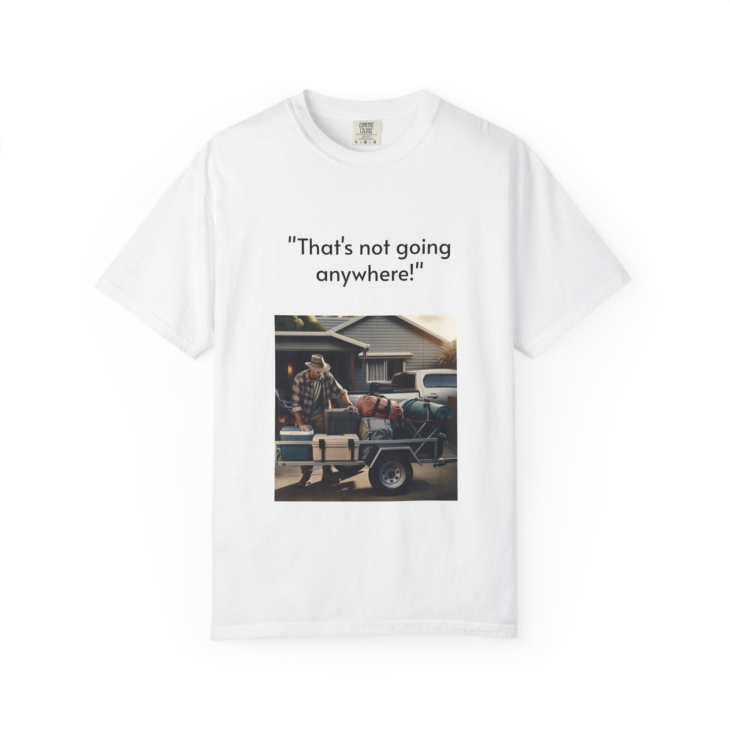 Father's Day- "That's not going anywhere" T-Shirt, Dad Humor Tee, Unisex Garment-Dyed Tee, Gift for Fathers, Birthday Shirt for Dads