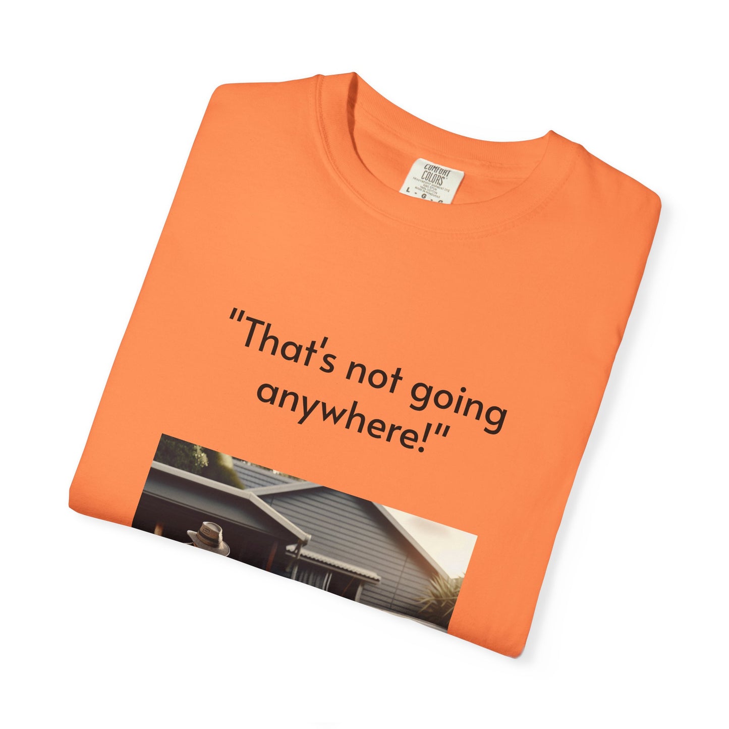 Father's Day- "That's not going anywhere" T-Shirt, Dad Humor Tee, Unisex Garment-Dyed Tee, Gift for Fathers, Birthday Shirt for Dads