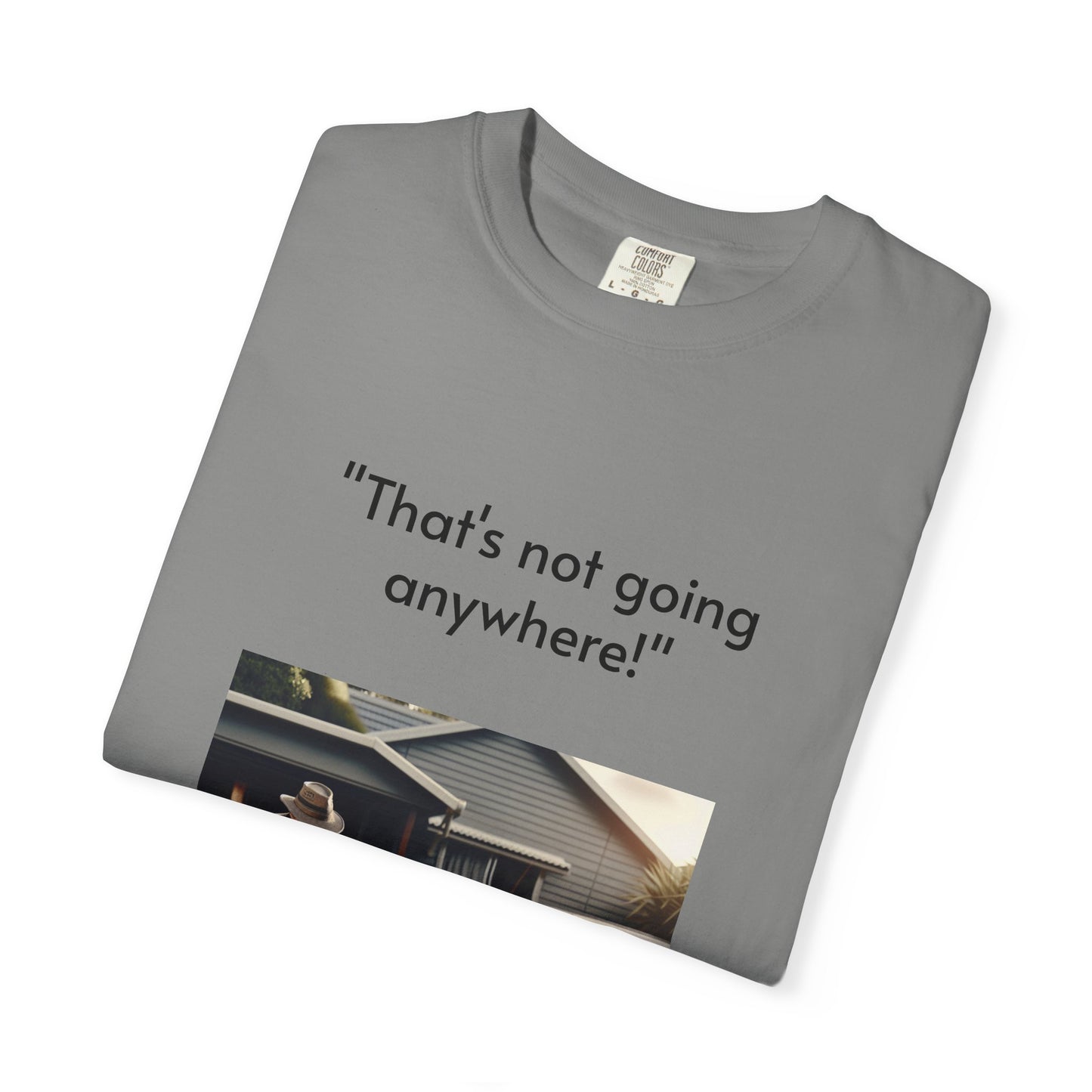 Father's Day- "That's not going anywhere" T-Shirt, Dad Humor Tee, Unisex Garment-Dyed Tee, Gift for Fathers, Birthday Shirt for Dads