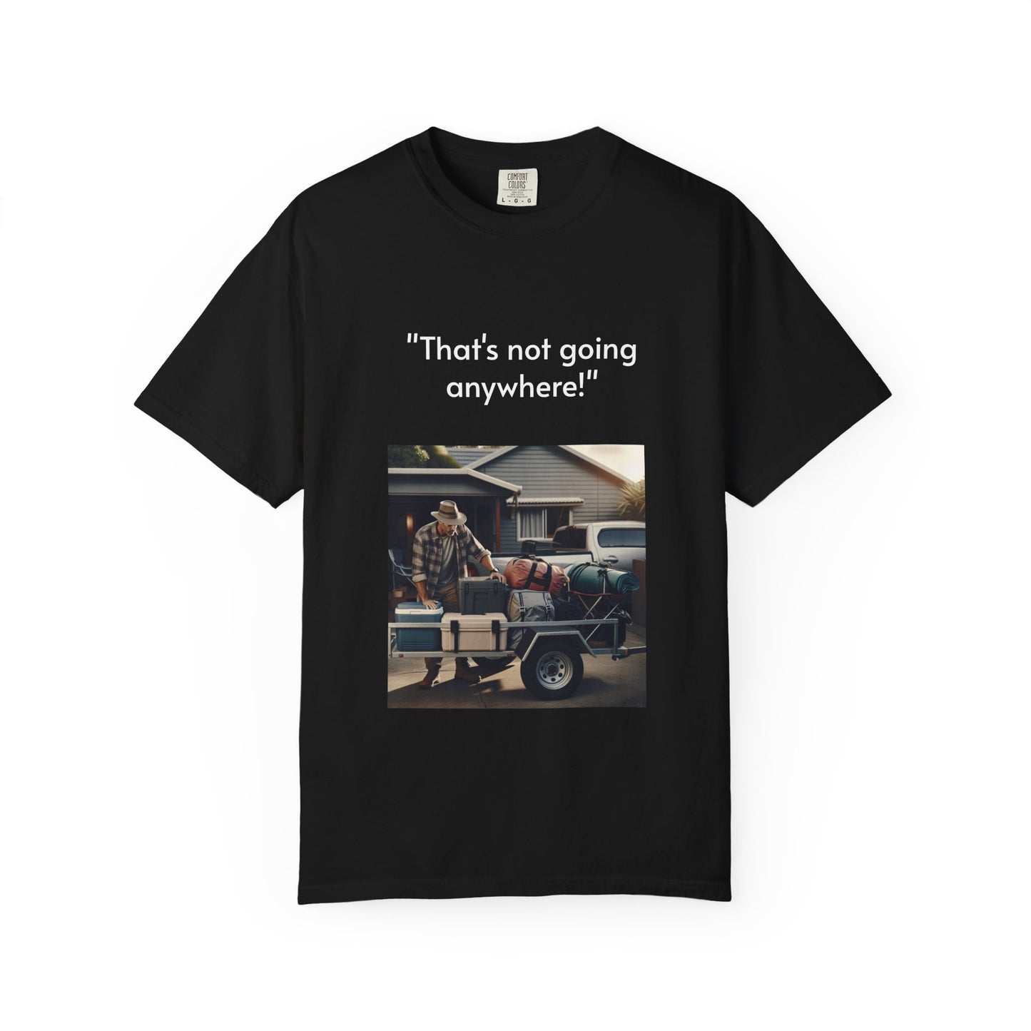Father's Day- "That's not going anywhere" T-Shirt, Dad Humor Tee, Unisex Garment-Dyed Tee, Gift for Fathers, Birthday Shirt for Dads