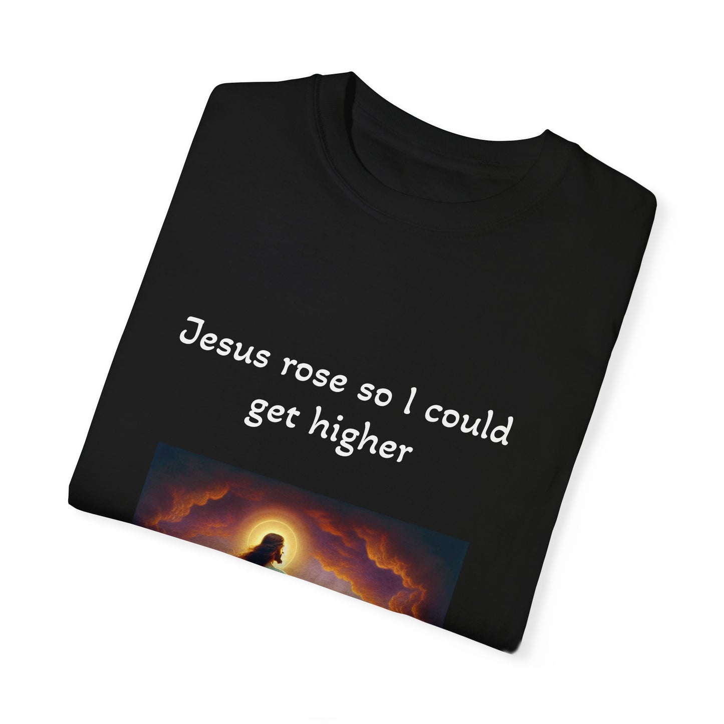 Jesus Rose So I Could Get Higher - Unisex, Dyed T-Shirt