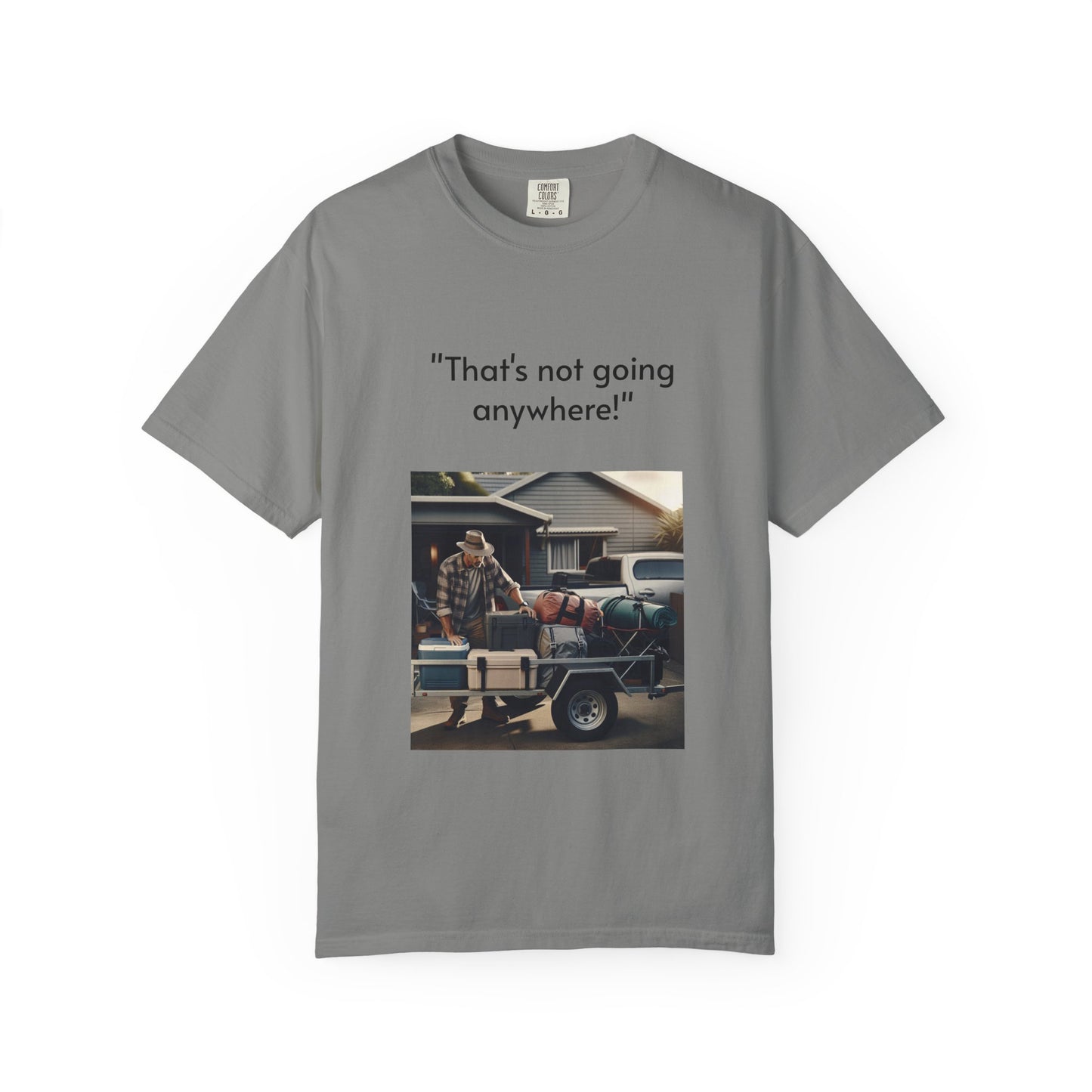 Father's Day- "That's not going anywhere" T-Shirt, Dad Humor Tee, Unisex Garment-Dyed Tee, Gift for Fathers, Birthday Shirt for Dads
