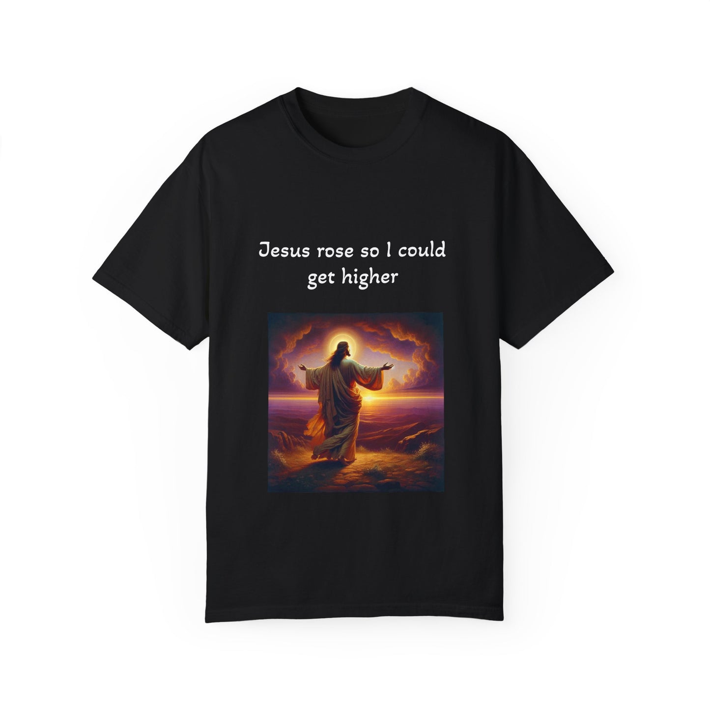 Jesus Rose So I Could Get Higher - Unisex, Dyed T-Shirt