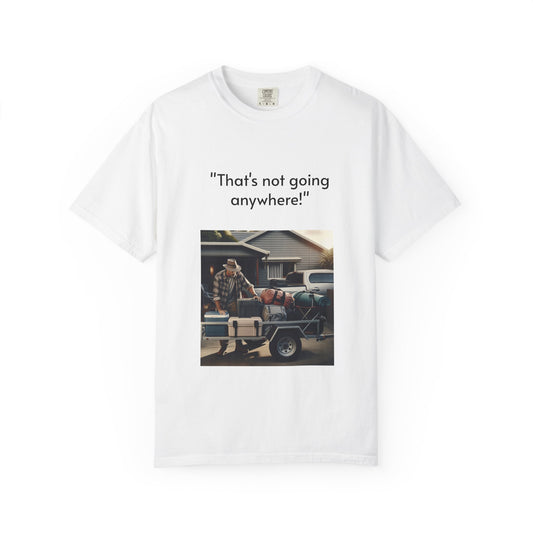 Father's Day- "That's not going anywhere" T-Shirt, Dad Humor Tee, Unisex Garment-Dyed Tee, Gift for Fathers, Birthday Shirt for Dads