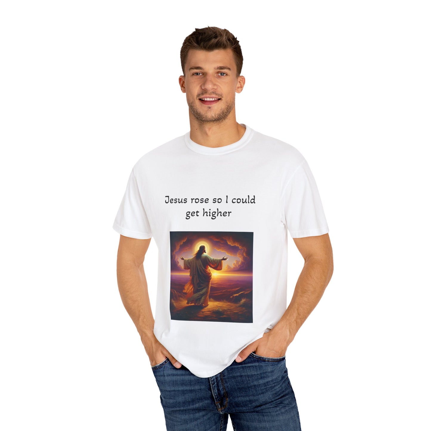 Jesus Rose So I Could Get Higher - Unisex, Dyed T-Shirt