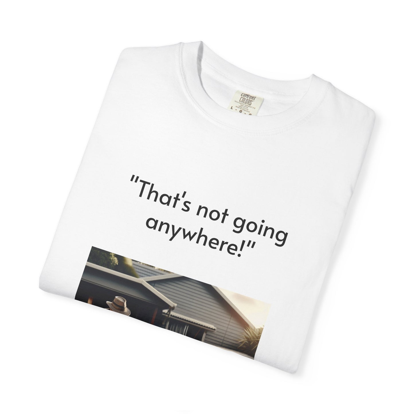 Father's Day- "That's not going anywhere" T-Shirt, Dad Humor Tee, Unisex Garment-Dyed Tee, Gift for Fathers, Birthday Shirt for Dads
